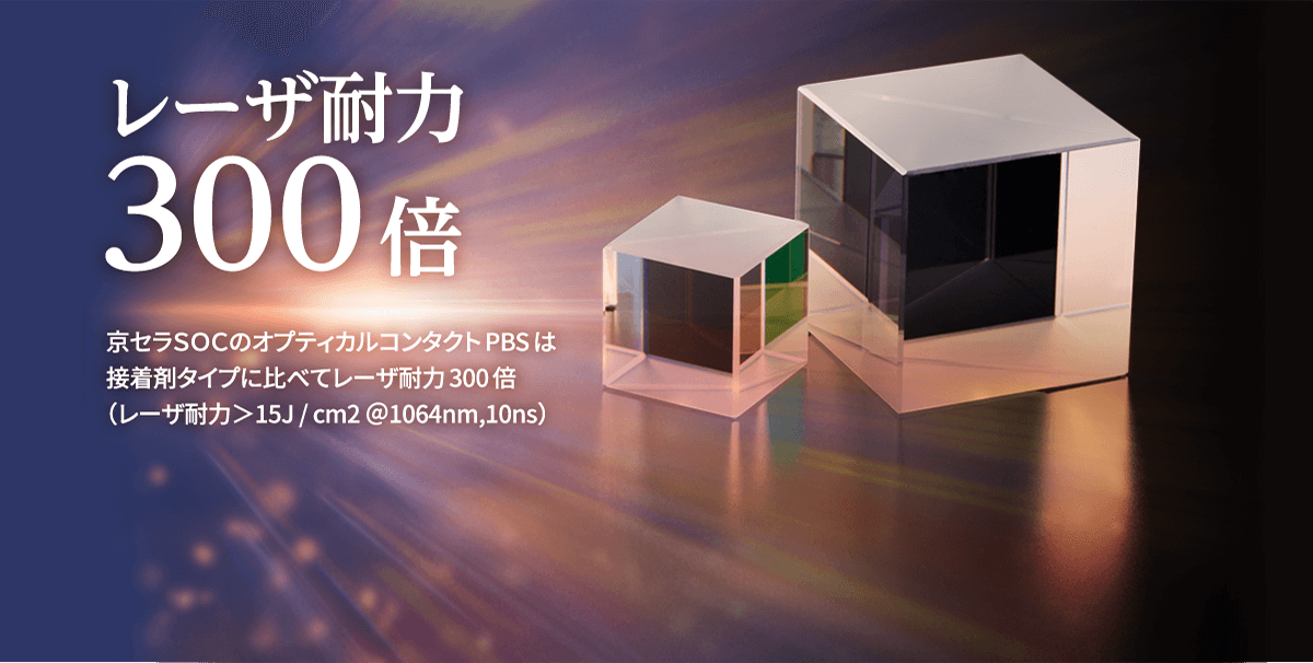 レーザ耐力300倍 京セラＳＯＣのオプティカルコンタクトPBSは接着剤タイプに比べてレーザ耐力300倍 （レーザ耐力＞15J / cm2 ＠1064nm,10ns）